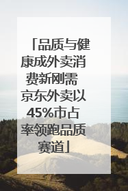 品质与健康成外卖消费新刚需 京东外卖以45%市占率领跑品质赛道