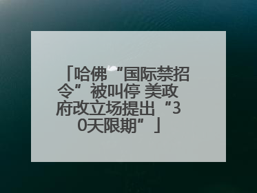 哈佛“国际禁招令”被叫停 美政府改立场提出“30天限期”