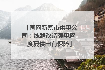 国网新密市供电公司：线路改造强电网 度夏供电有保障