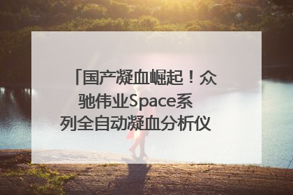 国产凝血崛起！众驰伟业Space系列全自动凝血分析仪获国际领先认证！