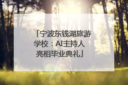 宁波东钱湖旅游学校：AI主持人亮相毕业典礼