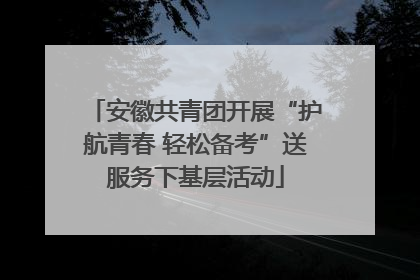 安徽共青团开展“护航青春 轻松备考”送服务下基层活动