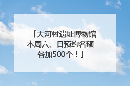 大河村遗址博物馆本周六、日预约名额各加500个！