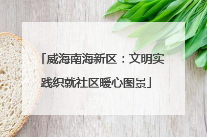 威海南海新区：文明实践织就社区暖心图景