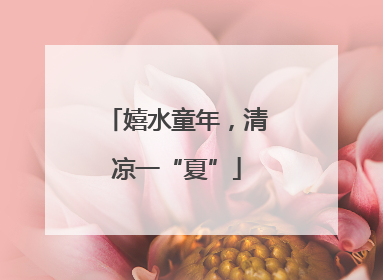 嬉水童年，清凉一“夏”
