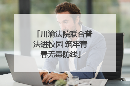 川渝法院联合普法进校园 筑牢青春无毒防线