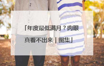 年度最低满月？肉眼真看不出来｜图集