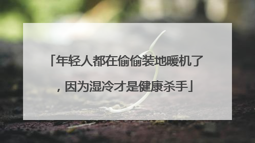 年轻人都在偷偷装地暖机了，因为湿冷才是健康杀手