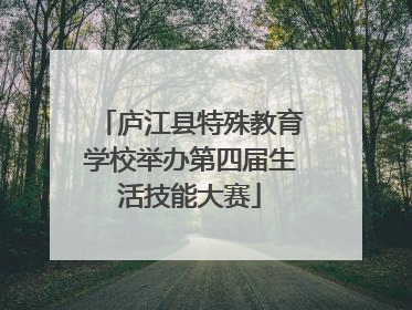庐江县特殊教育学校举办第四届生活技能大赛