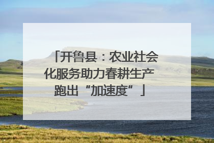 开鲁县：农业社会化服务助力春耕生产跑出“加速度”