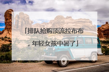 排队抢购顶流拉布布，年轻女孩中暑了