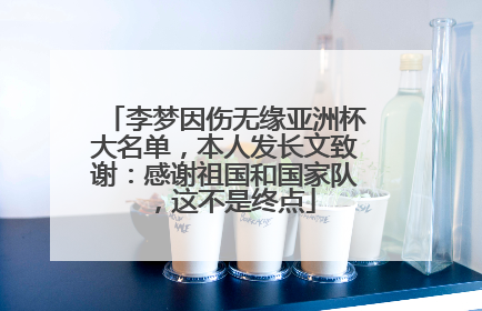 李梦因伤无缘亚洲杯大名单，本人发长文致谢：感谢祖国和国家队，这不是终点