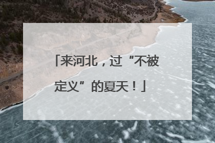 来河北，过“不被定义”的夏天！