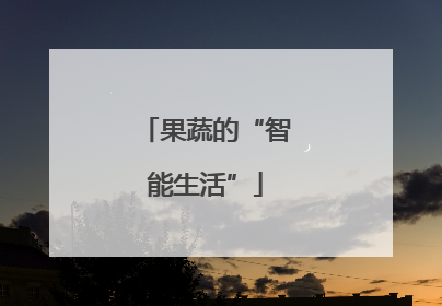 果蔬的“智能生活”