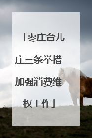 枣庄台儿庄三条举措加强消费维权工作