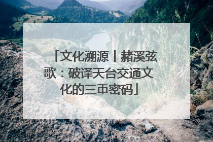 文化溯源丨赭溪弦歌：破译天台交通文化的三重密码