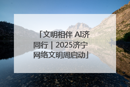 文明相伴 AI济同行｜2025济宁网络文明周启动