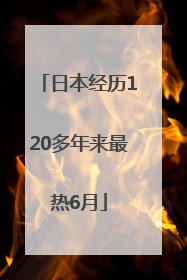 日本经历120多年来最热6月
