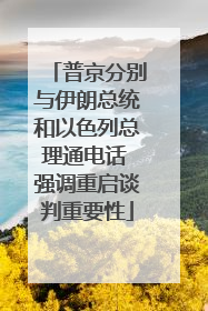 普京分别与伊朗总统和以色列总理通电话 强调重启谈判重要性