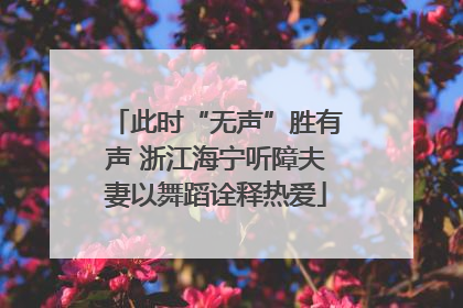 此时“无声”胜有声 浙江海宁听障夫妻以舞蹈诠释热爱
