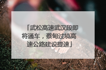 武松高速武汉段即将通车，蔡甸过境高速公路建设提速
