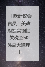 欧洲议会官员：美政府提高钢铝关税至50%毫无道理