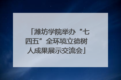 潍坊学院举办“七四五”全环境立德树人成果展示交流会