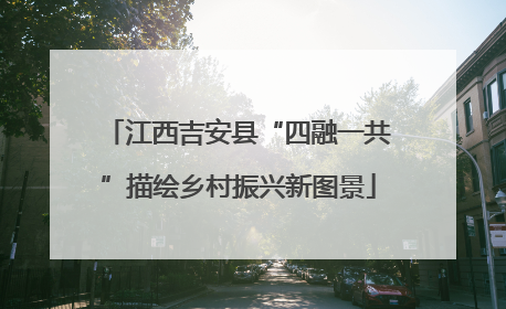 江西吉安县“四融一共”描绘乡村振兴新图景