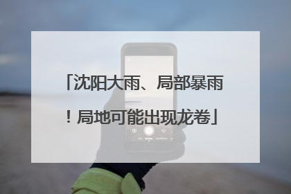 沈阳大雨、局部暴雨！局地可能出现龙卷