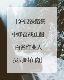 沪昆铁路集中修奋战正酣 百名作业人员同时在岗