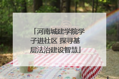 河南城建学院学子进社区 探寻基层法治建设智慧