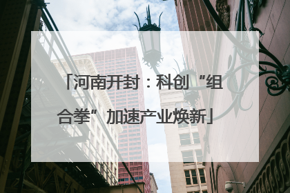 河南开封：科创“组合拳”加速产业焕新