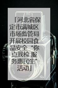河北省保定市满城区市场监管局开展校园食品安全“你点我检 服务惠民生”活动