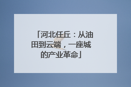 河北任丘：从油田到云端，一座城的产业革命