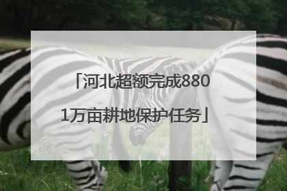 河北超额完成8801万亩耕地保护任务
