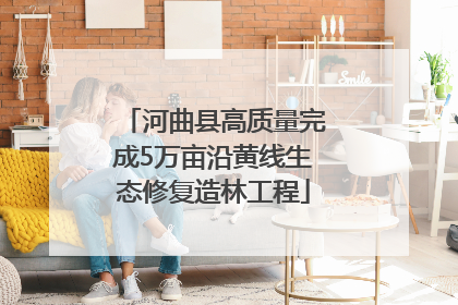 河曲县高质量完成5万亩沿黄线生态修复造林工程