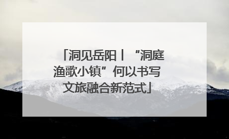 洞见岳阳丨“洞庭渔歌小镇”何以书写文旅融合新范式