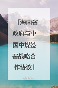 海南省政府与中国中煤签署战略合作协议