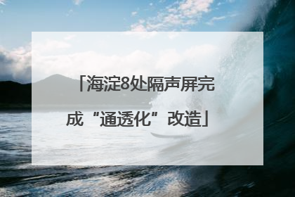 海淀8处隔声屏完成“通透化”改造