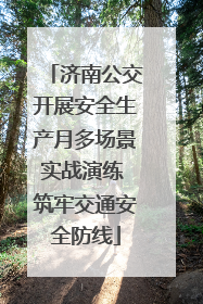 济南公交开展安全生产月多场景实战演练 筑牢交通安全防线