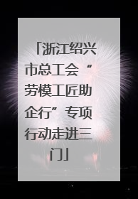 浙江绍兴市总工会“劳模工匠助企行”专项行动走进三门