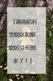 湖南秸秆禁烧区和限烧区分布图来了！