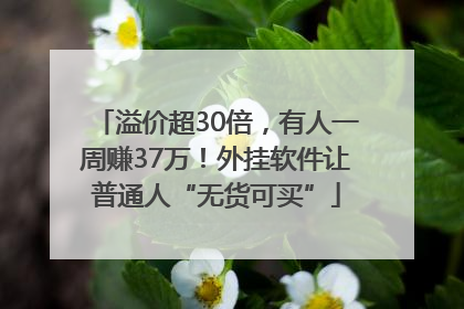溢价超30倍，有人一周赚37万！外挂软件让普通人“无货可买”