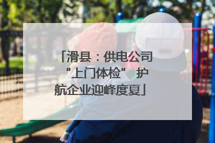 滑县：供电公司“上门体检” 护航企业迎峰度夏