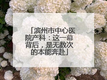 滨州市中心医院产科：这一幕背后，是无数次的本能奔赴