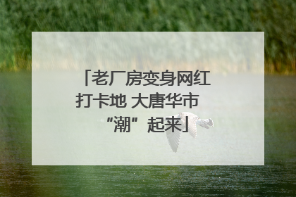 老厂房变身网红打卡地 大唐华市“潮”起来