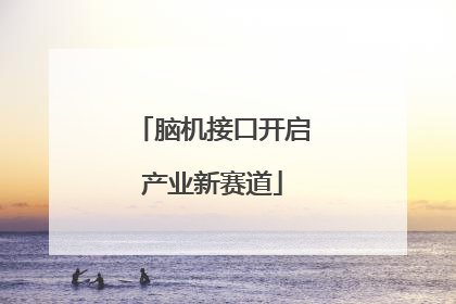 脑机接口开启产业新赛道