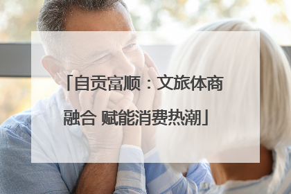 自贡富顺：文旅体商融合 赋能消费热潮