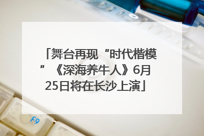 舞台再现“时代楷模”《深海养牛人》6月25日将在长沙上演