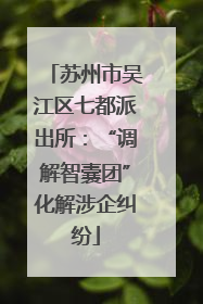 苏州市吴江区七都派出所：“调解智囊团”化解涉企纠纷